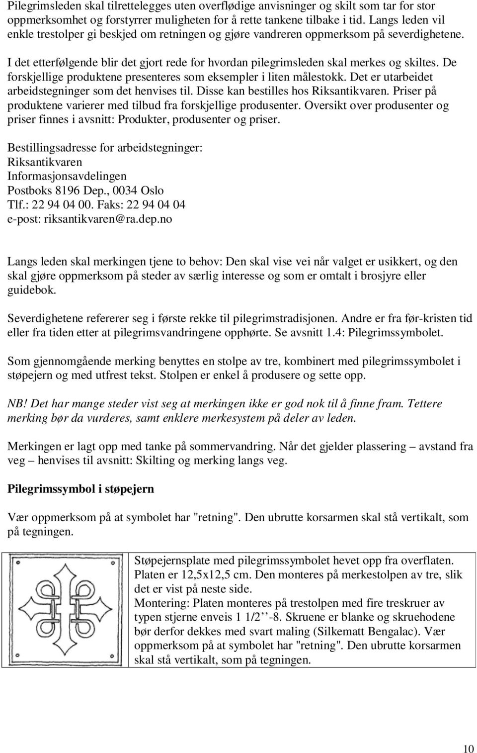 De forskjellige produktene presenteres som eksempler i liten målestokk. Det er utarbeidet arbeidstegninger som det henvises til. Disse kan bestilles hos Riksantikvaren.