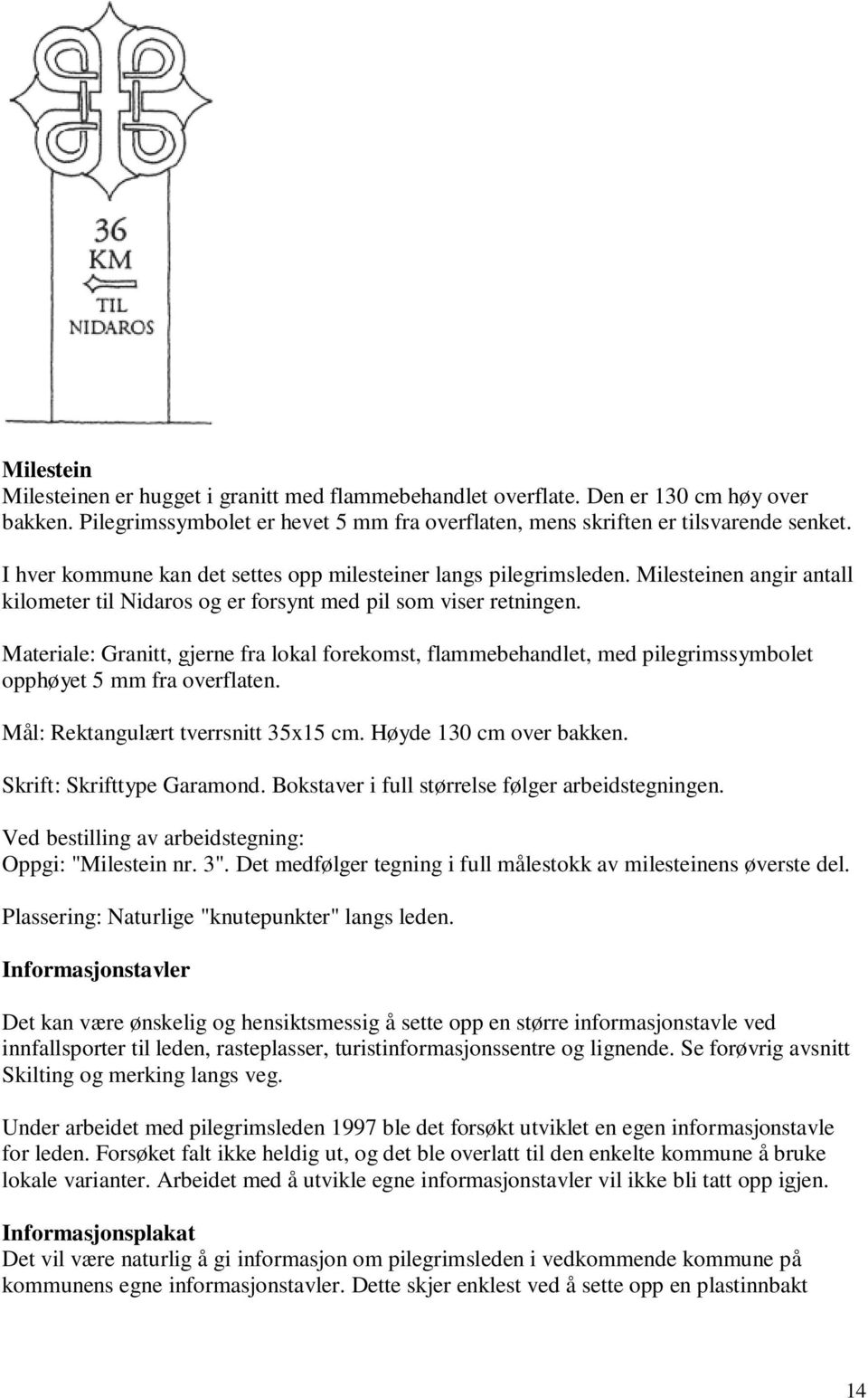 Materiale: Granitt, gjerne fra lokal forekomst, flammebehandlet, med pilegrimssymbolet opphøyet 5 mm fra overflaten. Mål: Rektangulært tverrsnitt 35x15 cm. Høyde 130 cm over bakken.
