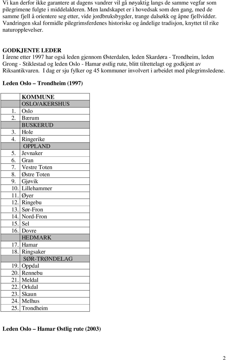 Vandringen skal formidle pilegrimsferdenes historiske og åndelige tradisjon, knyttet til rike naturopplevelser.