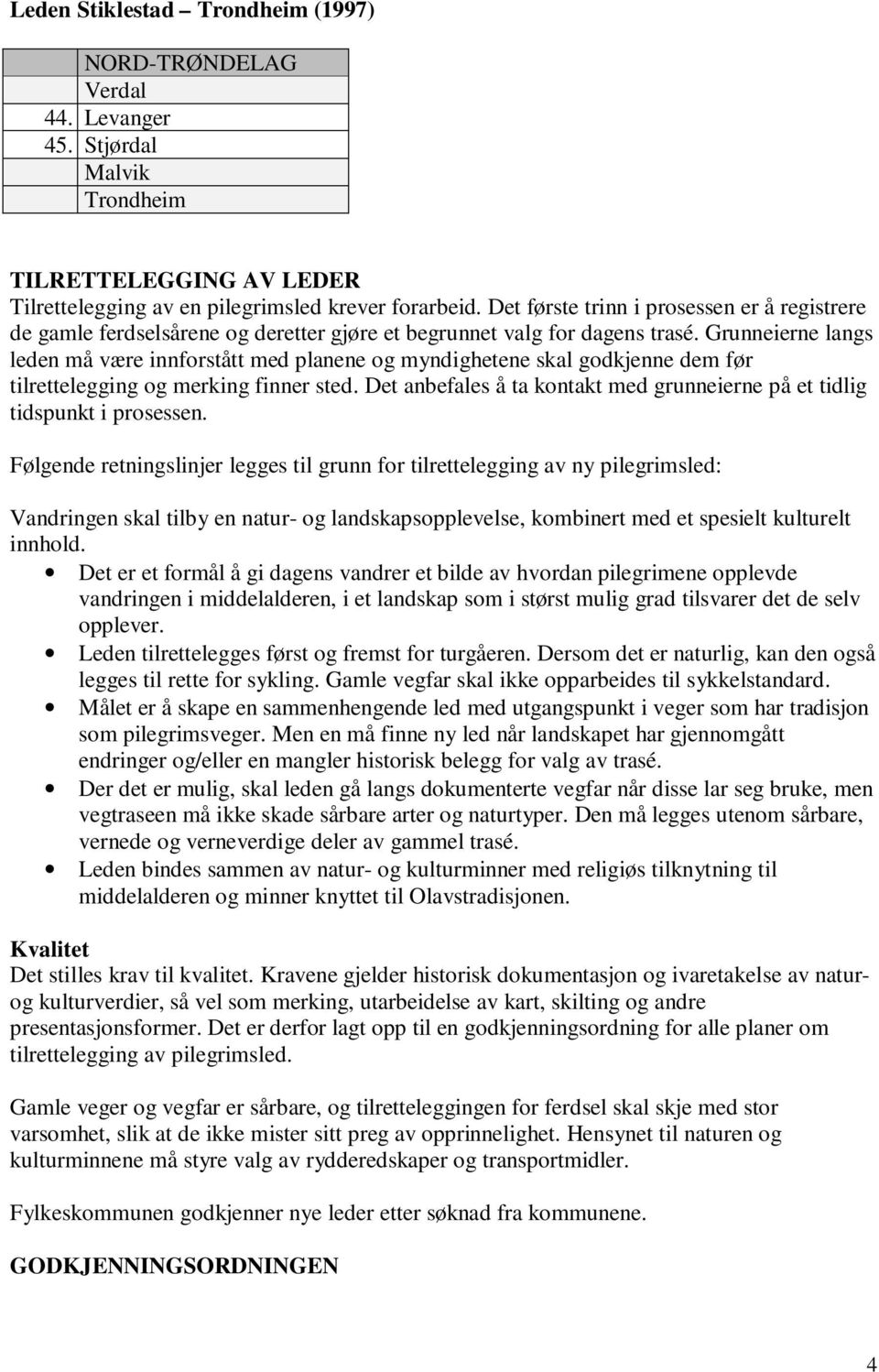 Grunneierne langs leden må være innforstått med planene og myndighetene skal godkjenne dem før tilrettelegging og merking finner sted.