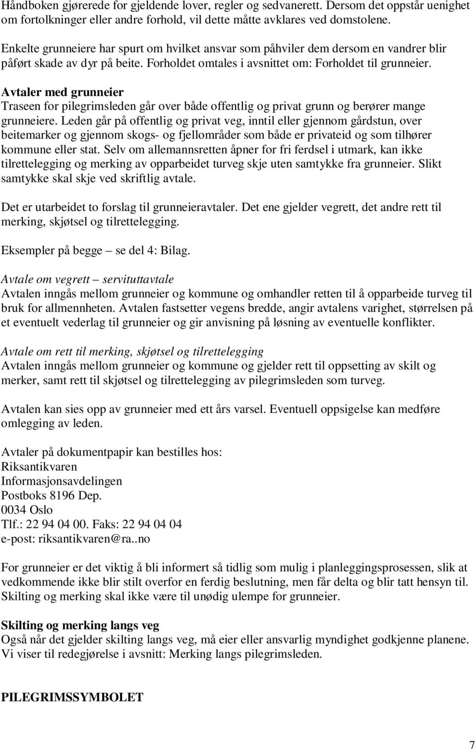 Avtaler med grunneier Traseen for pilegrimsleden går over både offentlig og privat grunn og berører mange grunneiere.