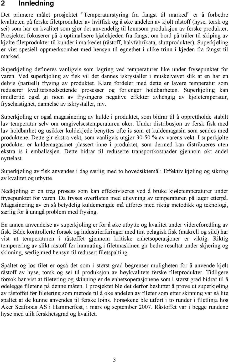 Prosjektet fokuserer på å optimalisere kjølekjeden fra fangst om bord på tråler til skiping av kjølte filetprodukter til kunder i markedet (råstoff, halvfabrikata, sluttprodukter).