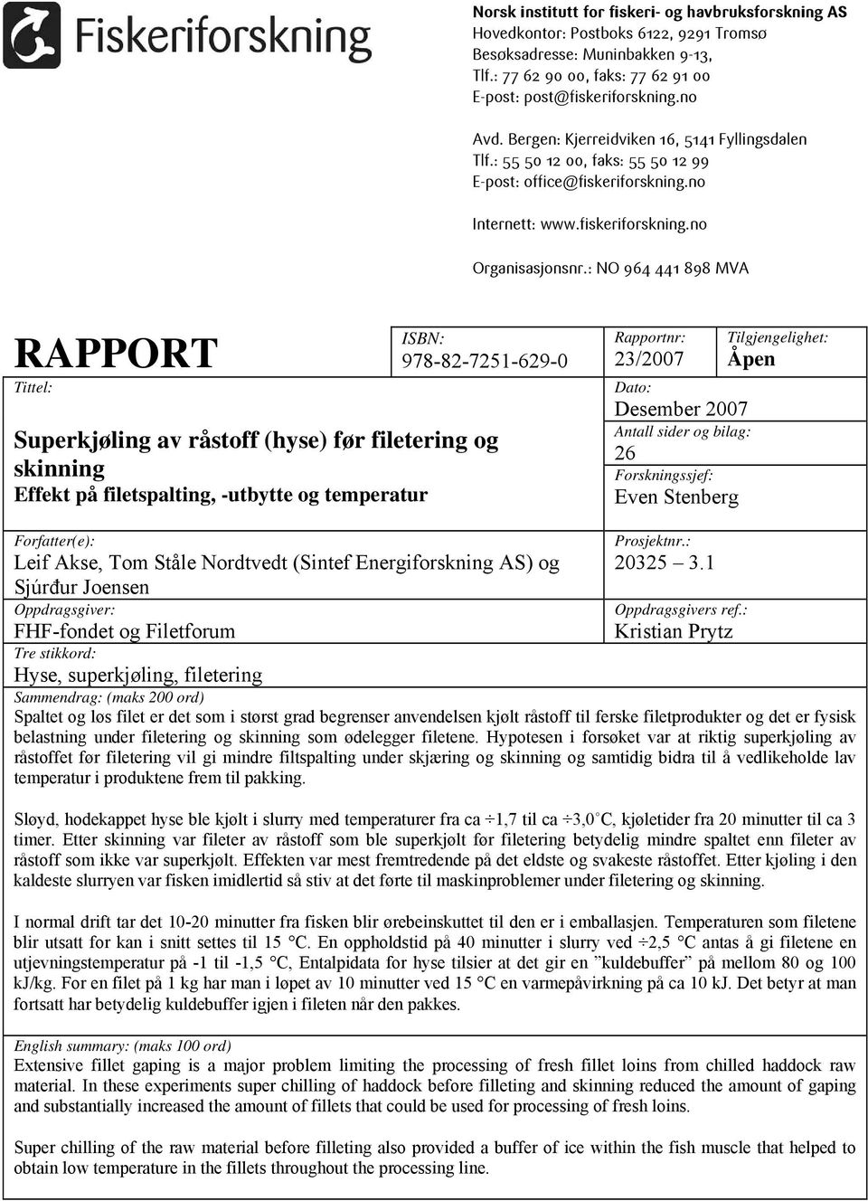 : NO 964 441 898 MVA RAPPORT Tittel: ISBN: 978-82-7251-629-0 Superkjøling av råstoff (hyse) før filetering og skinning Effekt på filetspalting, -utbytte og temperatur Rapportnr: 23/2007 Dato: