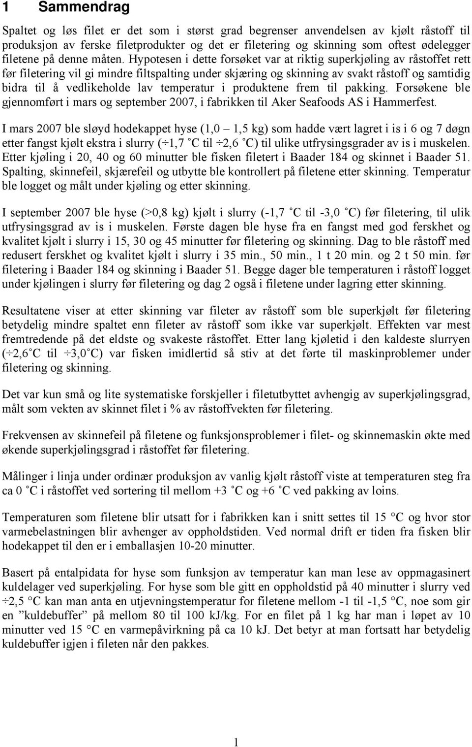 Hypotesen i dette forsøket var at riktig superkjøling av råstoffet rett før filetering vil gi mindre filtspalting under skjæring og skinning av svakt råstoff og samtidig bidra til å vedlikeholde lav