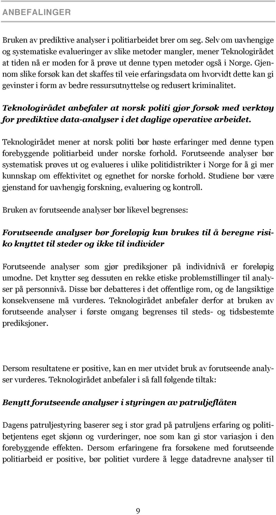 Gjennom slike forsøk kan det skaffes til veie erfaringsdata om hvorvidt dette kan gi gevinster i form av bedre ressursutnyttelse og redusert kriminalitet.