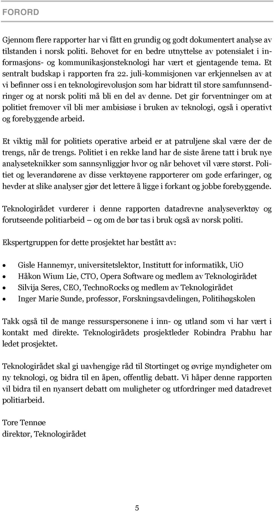 juli-kommisjonen var erkjennelsen av at vi befinner oss i en teknologirevolusjon som har bidratt til store samfunnsendringer og at norsk politi må bli en del av denne.