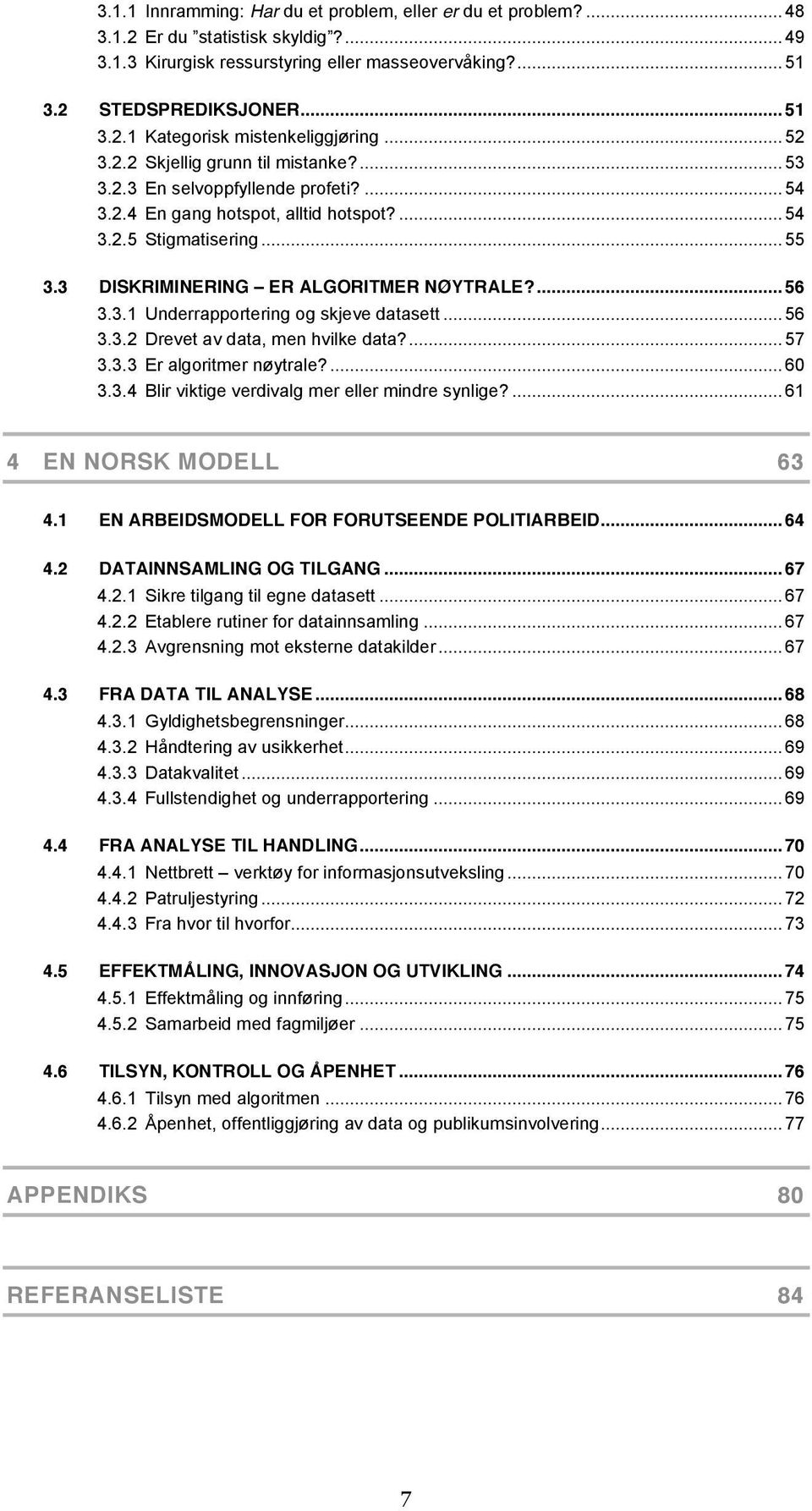 3 DISKRIMINERING ER ALGORITMER NØYTRALE?... 56 3.3.1 Underrapportering og skjeve datasett... 56 3.3.2 Drevet av data, men hvilke data?... 57 3.3.3 Er algoritmer nøytrale?... 60 3.3.4 Blir viktige verdivalg mer eller mindre synlige?