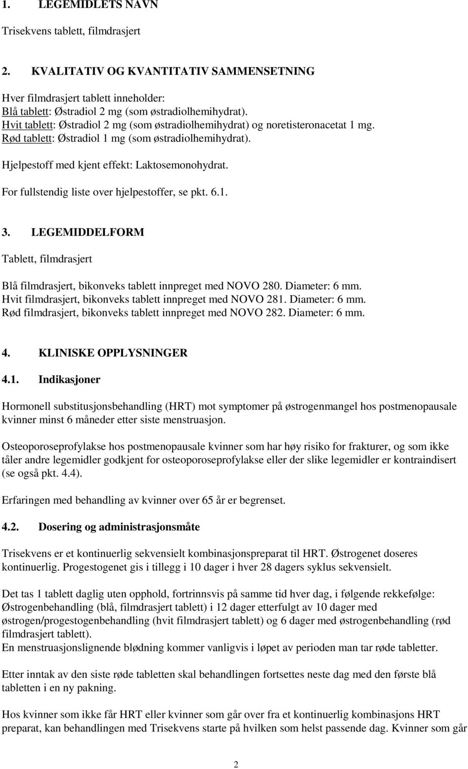 For fullstendig liste over hjelpestoffer, se pkt. 6.1. 3. LEGEMIDDELFORM Tablett, filmdrasjert Blå filmdrasjert, bikonveks tablett innpreget med NOVO 280. Diameter: 6 mm.