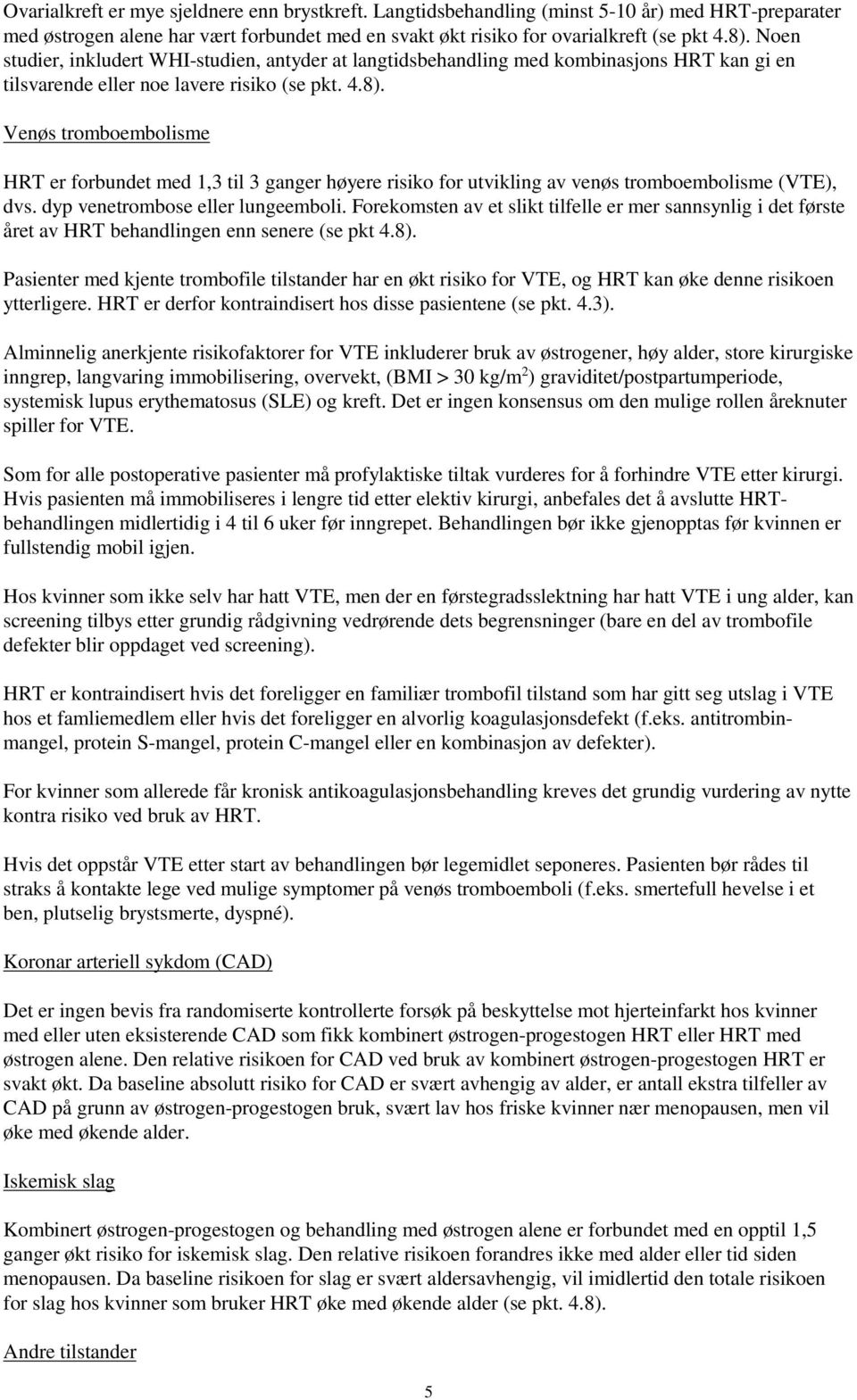 Venøs tromboembolisme HRT er forbundet med 1,3 til 3 ganger høyere risiko for utvikling av venøs tromboembolisme (VTE), dvs. dyp venetrombose eller lungeemboli.