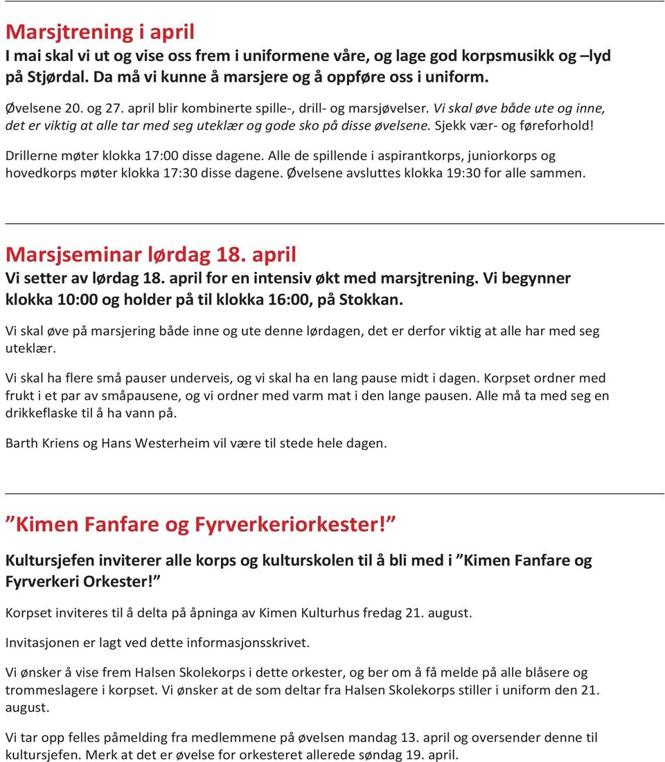 Drillerne møter klokka 17:00 disse dagene. Alle de spillende i aspirantkorps, juniorkorps og hovedkorps møter klokka 17:30 disse dagene. Øvelsene avsluttes klokka 19:30 for alle sammen.