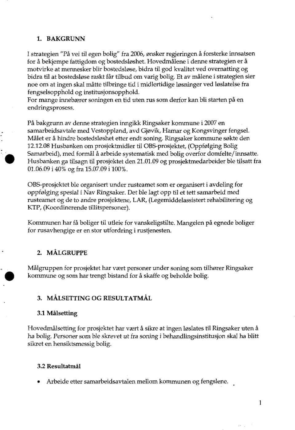 Et av målene i strategien sier noe om at ingen skal måtte tilbringe tid i midlertidige løsninger ved løslatelse fra fengselsopphold og institusjonsopphold.