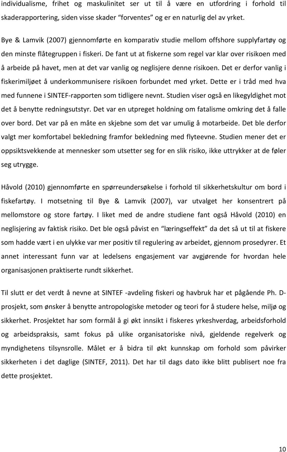 De fant ut at fiskerne som regel var klar over risikoen med å arbeide på havet, men at det var vanlig og neglisjere denne risikoen.