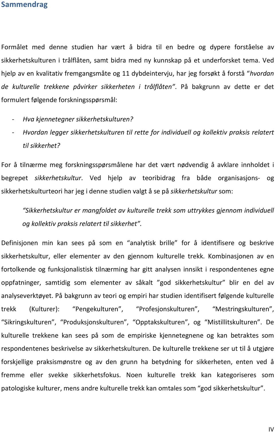 På bakgrunn av dette er det formulert følgende forskningsspørsmål: - Hva kjennetegner sikkerhetskulturen?