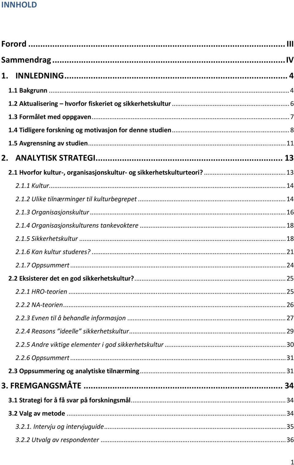 .. 14 2.1.2 Ulike tilnærminger til kulturbegrepet... 14 2.1.3 Organisasjonskultur... 16 2.1.4 Organisasjonskulturens tankevoktere... 18 2.1.5 Sikkerhetskultur... 18 2.1.6 Kan kultur studeres?... 21 2.