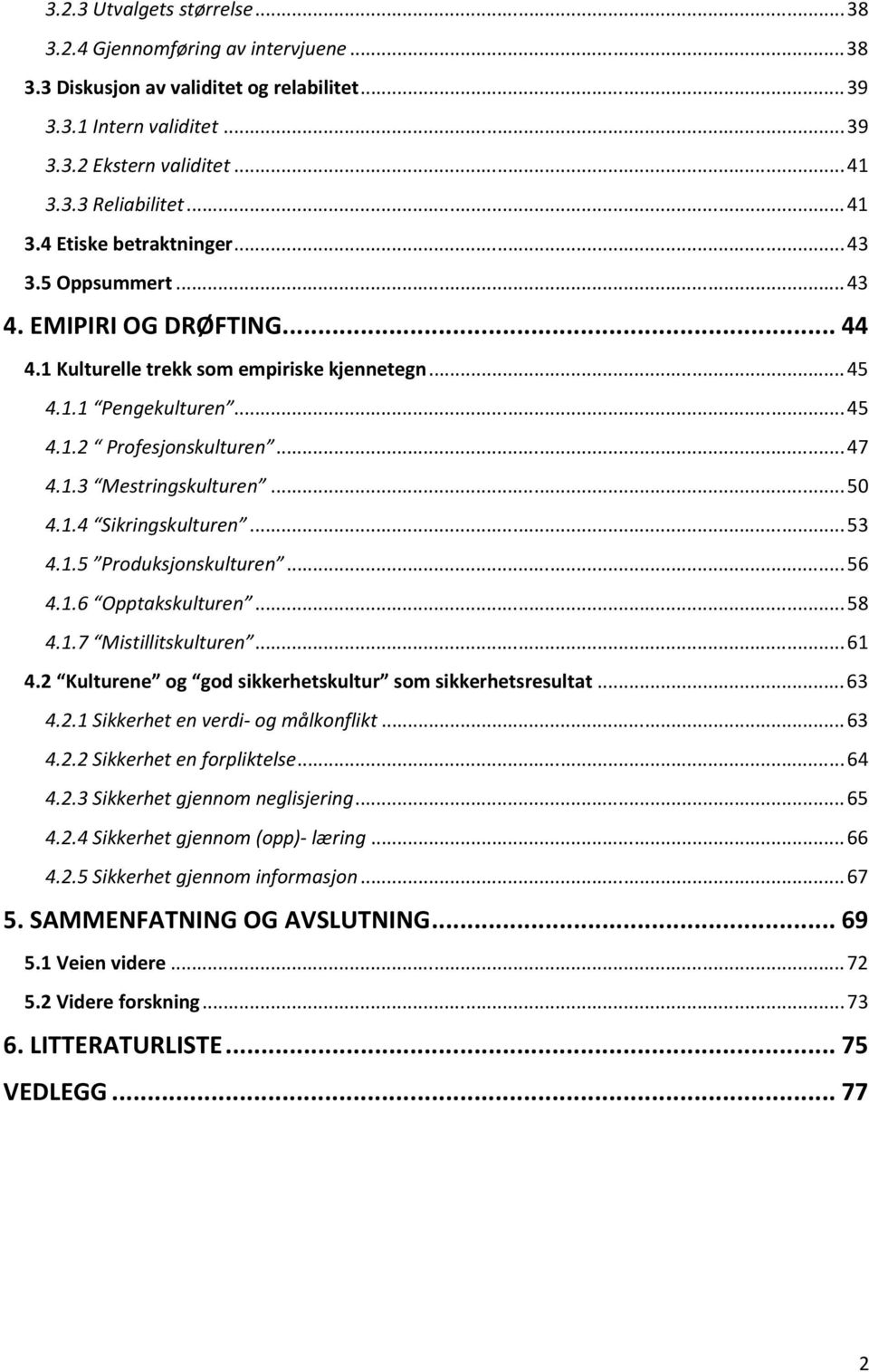 .. 50 4.1.4 Sikringskulturen... 53 4.1.5 Produksjonskulturen... 56 4.1.6 Opptakskulturen... 58 4.1.7 Mistillitskulturen... 61 4.2 Kulturene og god sikkerhetskultur som sikkerhetsresultat... 63 4.2.1 Sikkerhet en verdi- og målkonflikt.