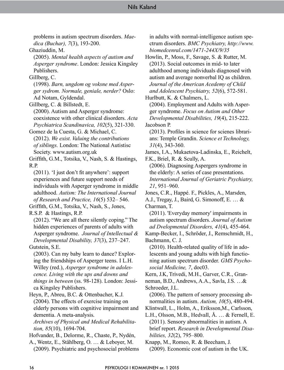 Autism and Asperger syndrome: coexistence with other clinical disorders. Acta Psychiatrica Scandinavica, 102(5), 321-330. Gomez de la Cuesta, G. & Michael, C. (2012). We exist.