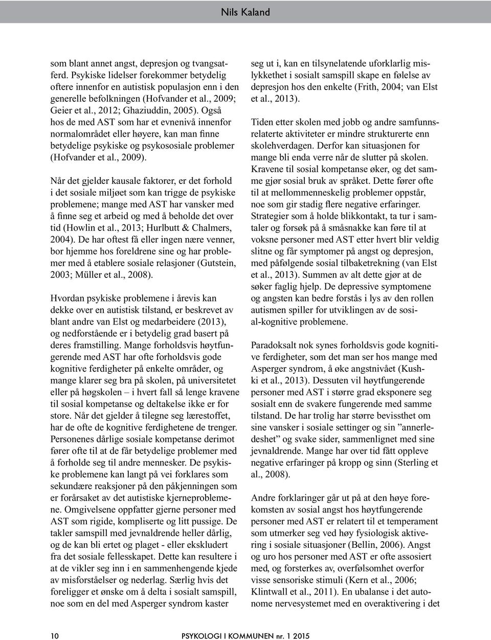 Også hos de med AST som har et evnenivå innenfor normalområdet eller høyere, kan man finne betydelige psykiske og psykososiale problemer (Hofvander et al., 2009).