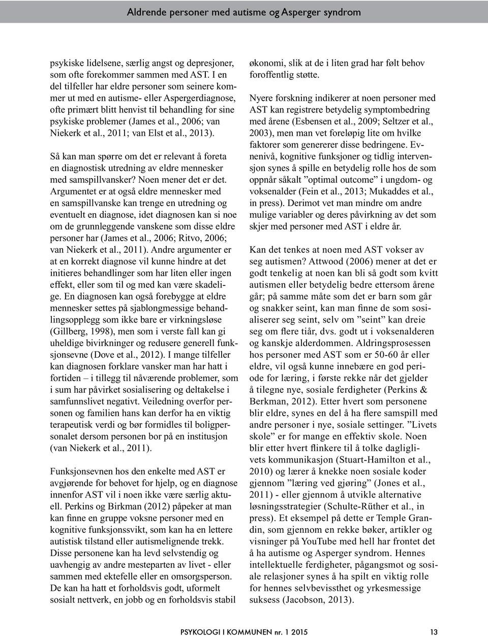 , 2006; van Niekerk et al., 2011; van Elst et al., 2013). Så kan man spørre om det er relevant å foreta en diagnostisk utredning av eldre mennesker med samspillvansker? Noen mener det er det.