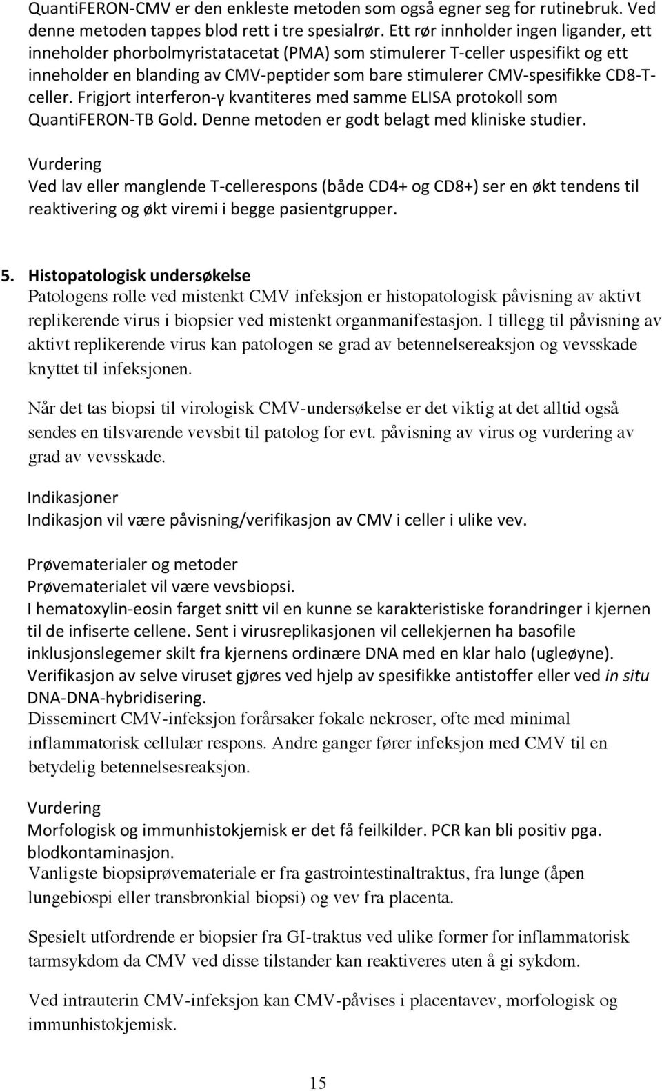 CD8- T- celler. Frigjort interferon- γ kvantiteres med samme ELISA protokoll som QuantiFERON- TB Gold. Denne metoden er godt belagt med kliniske studier.