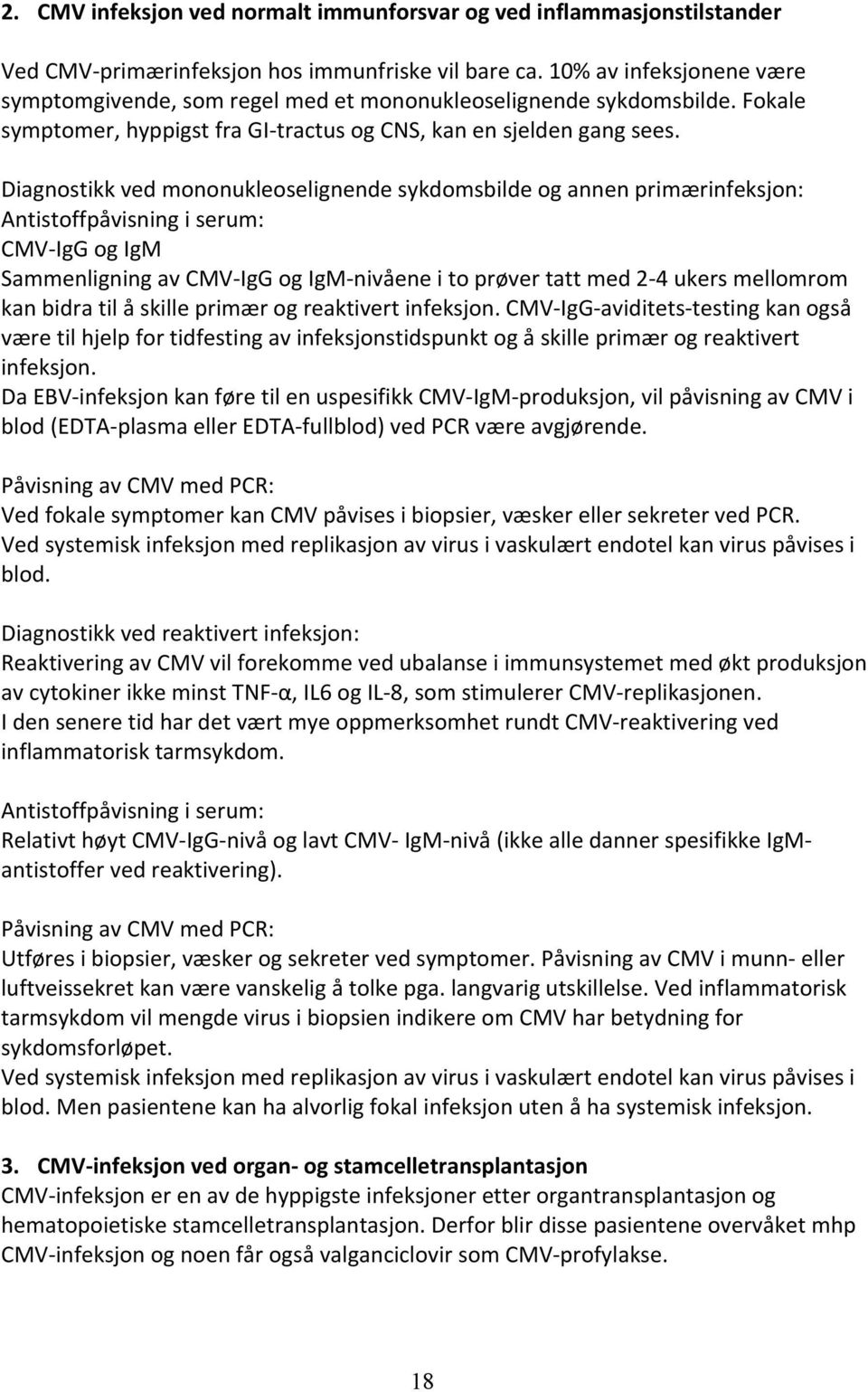 Diagnostikk ved mononukleoselignende sykdomsbilde og annen primærinfeksjon: Antistoffpåvisning i serum: CMV- IgG og IgM Sammenligning av CMV- IgG og IgM- nivåene i to prøver tatt med 2-4 ukers