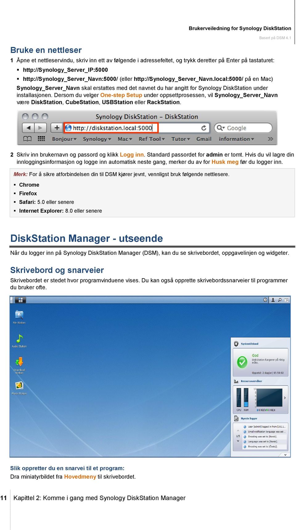 local:5000/ på en Mac) Synology_Server_Navn skal erstattes med det navnet du har angitt for Synology DiskStation under installasjonen.