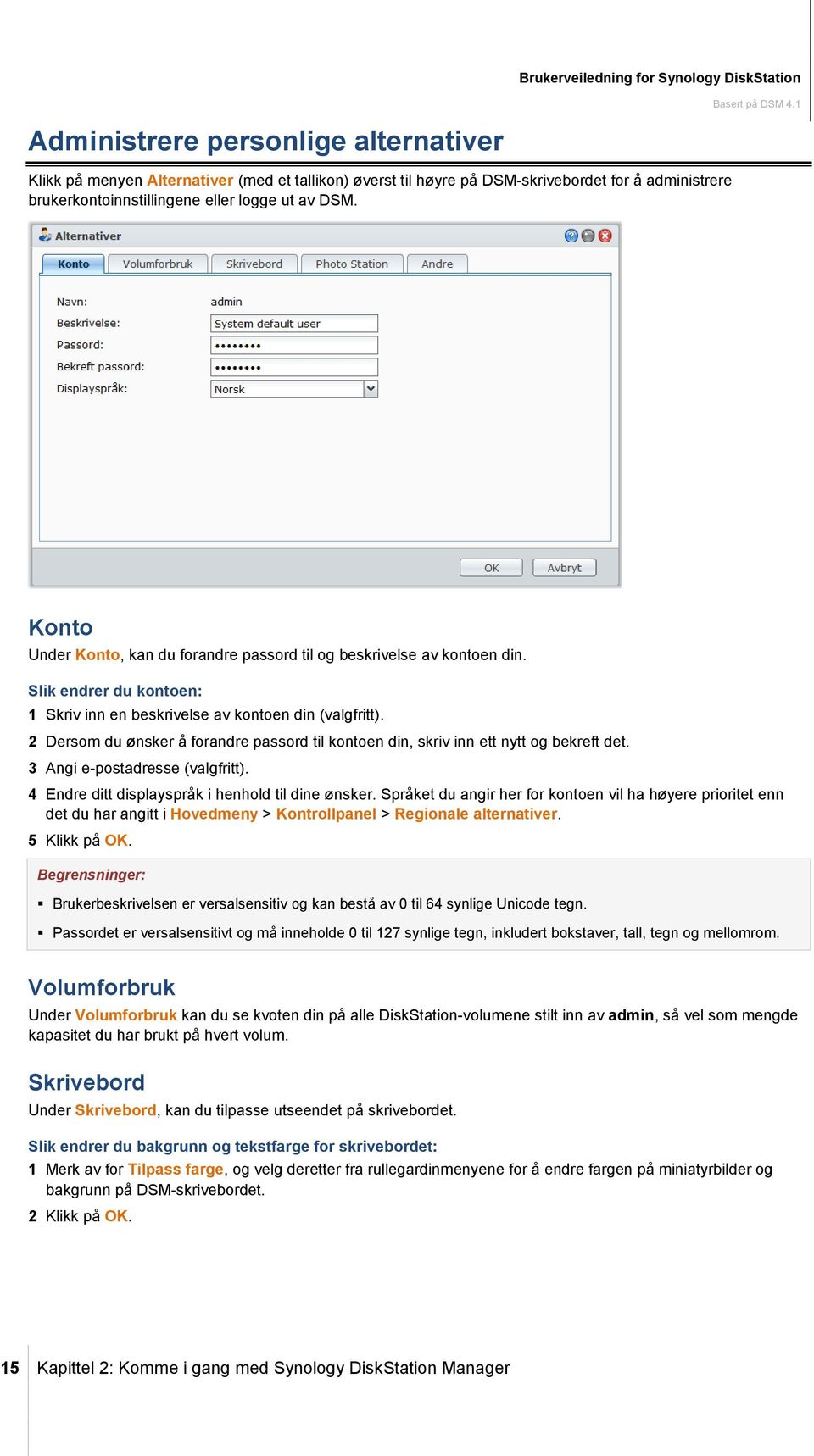 Slik endrer du kontoen: 1 Skriv inn en beskrivelse av kontoen din (valgfritt). 2 Dersom du ønsker å forandre passord til kontoen din, skriv inn ett nytt og bekreft det.