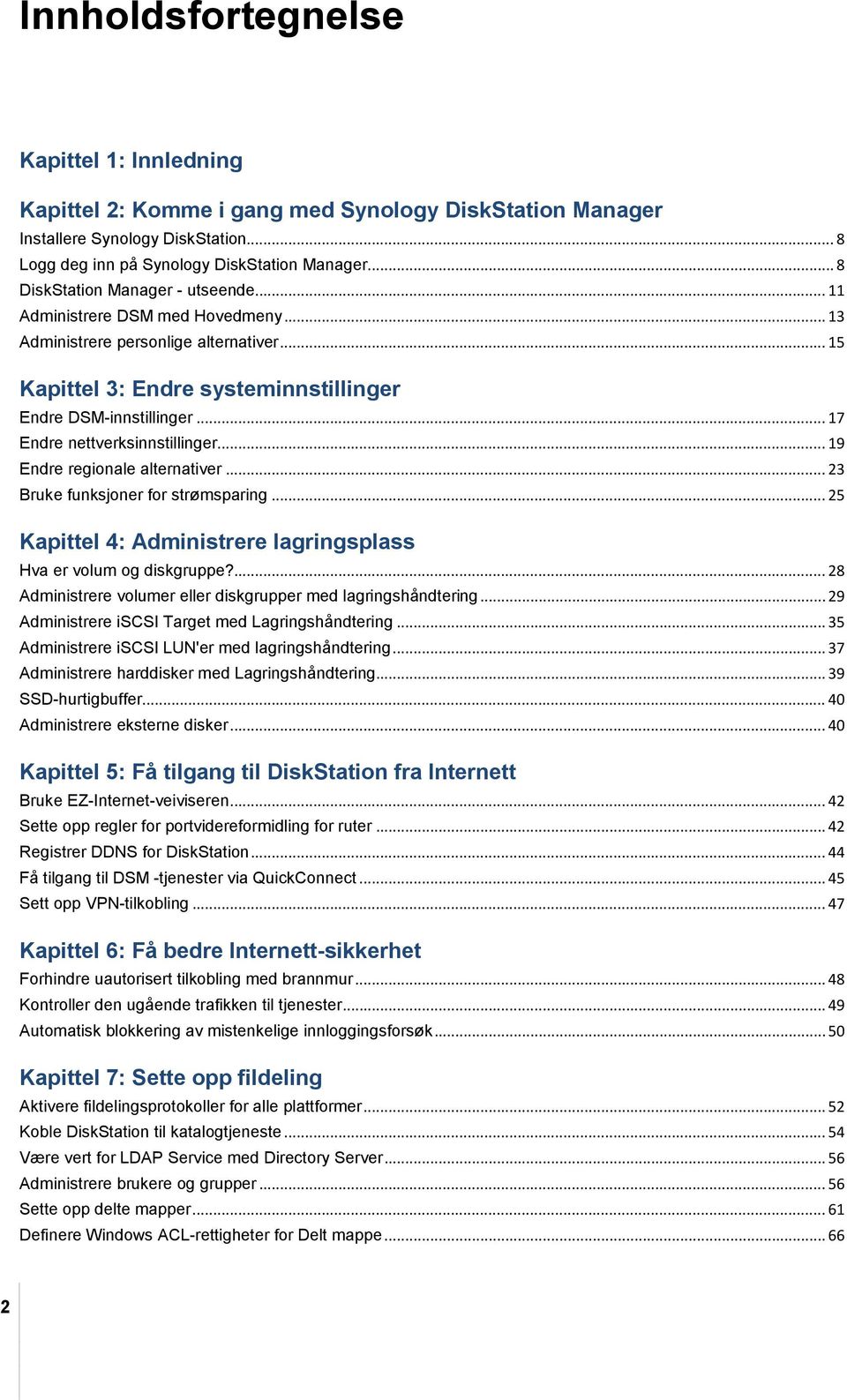 .. 17 Endre nettverksinnstillinger... 19 Endre regionale alternativer... 23 Bruke funksjoner for strømsparing... 25 Kapittel 4: Administrere lagringsplass Hva er volum og diskgruppe?