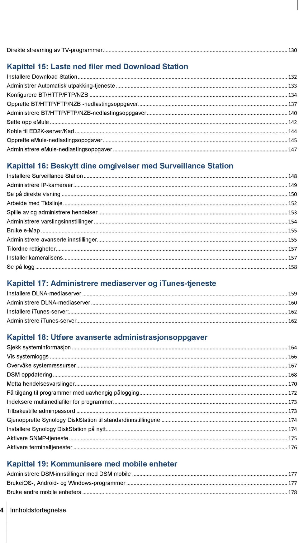 .. 144 Opprette emule-nedlastingsoppgaver... 145 Administrere emule-nedlastingsoppgaver... 147 Kapittel 16: Beskytt dine omgivelser med Surveillance Station Installere Surveillance Station.