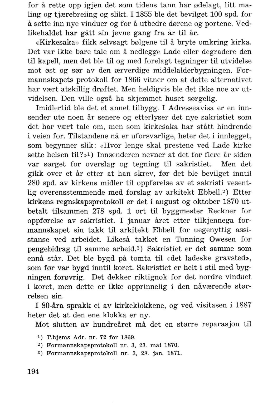 Det var ikke bare tale om a nedlegge Lade eller degradere den til kapell, men det ble til og med forelagt tegninger til utvidelse mot 0st og S0r av den rerverdige middelalderbygningen.