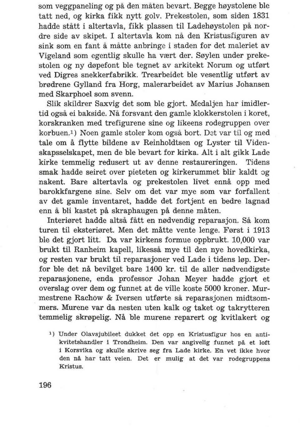 I altertavia kom na den Kristusfiguren av sink som en fant a matte anbringe i staden for det maleriet av Vigeland som egentlig skulle ha vrert der.