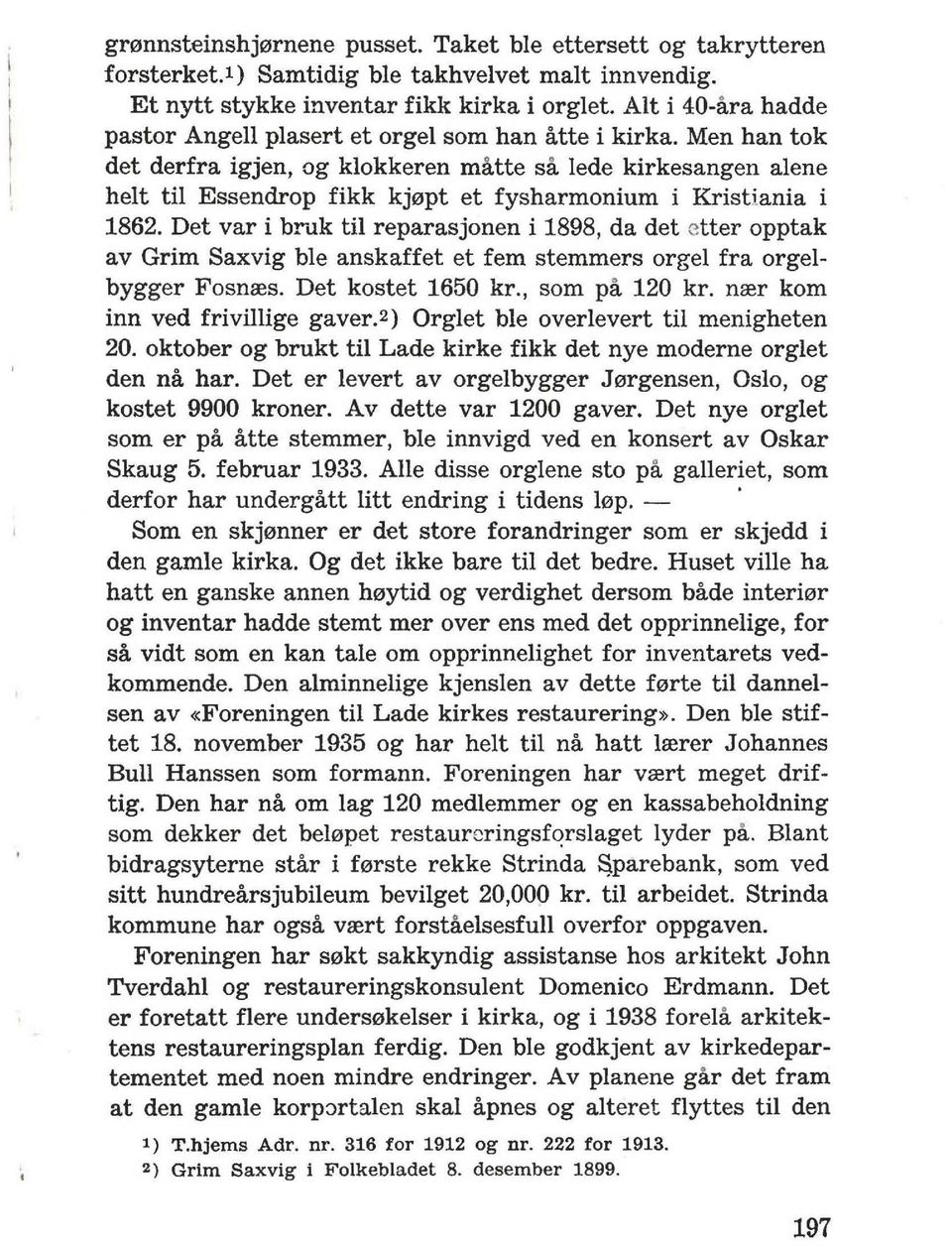 Men han tok det derfra igjen, og klokkeren matte sa lede kirkesangen alene helt til Essendrop fikk kj0pt et fysharmonium i KrisUania i 1862.