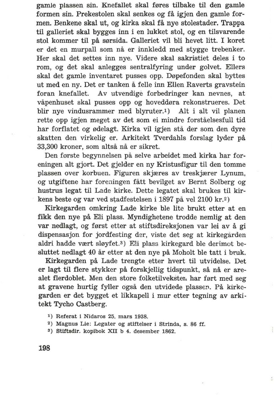 Her skal det settes inn nye. Videre skal sakristiet deles i to rom, og det skal anlegges sentralfyring under golvet. Ellers skal det gamle inventaret pusses opp. D0pefonden skal byttes ut med en ny.