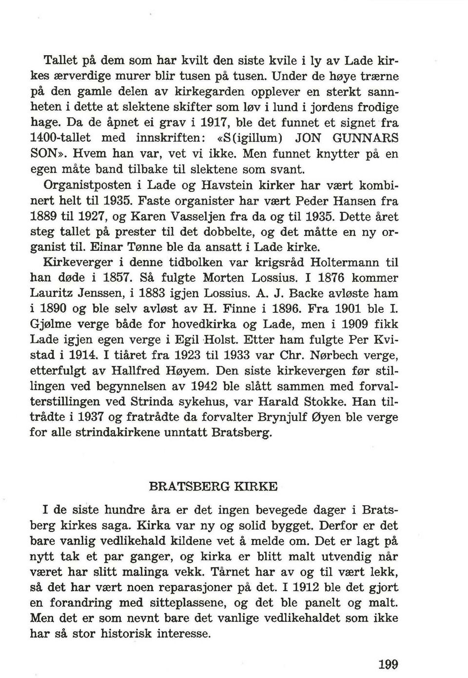 Da de apnet ei gray i 1917, ble det funnet et signet fra 1400-tallet med innskriften: «S(igillum) JON GUNNARS SON». Hvem han var, vet vi ikke.