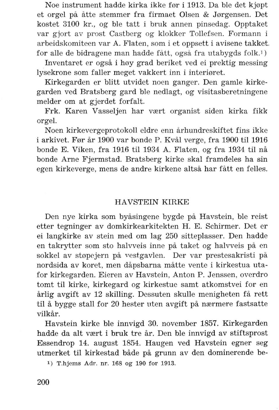 ]) Inventaret er ogsa i h0y grad beriket ved ei prektig messing lysekrone som faller meget vakkert inn i interi0ret. Kirkegarden er blitt utvidet noen ganger.