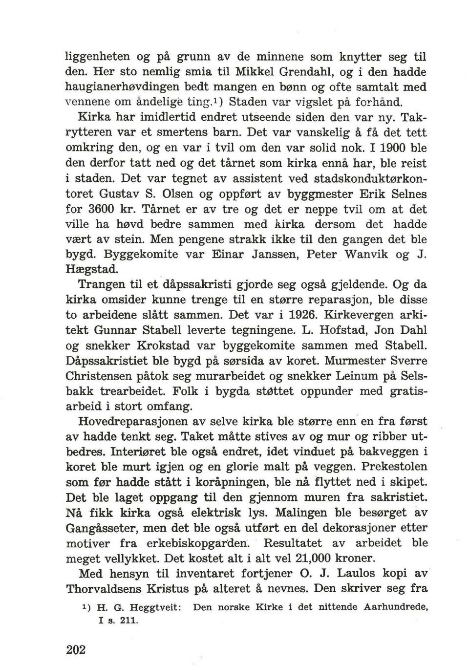 Kirka har imidlertid endret utseende siden den var ny. Takrytteren var et smertens barn. Det var vanskelig a fa det tett omkring den, og en var i tvil om den var solid nok.