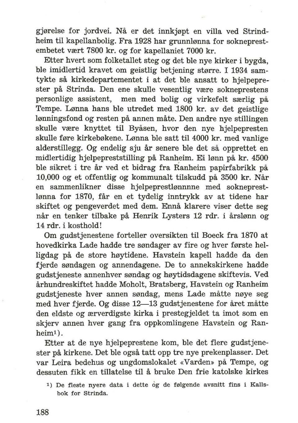 I 1934 samtykte sa kirkedepartementet i at det ble ansatt to hjelpeprester pa Strinda. Den ene skulle vesentlig vrere sokneprestens personlige assistent, men med bolig og virkefelt srerlig pa Tempe.