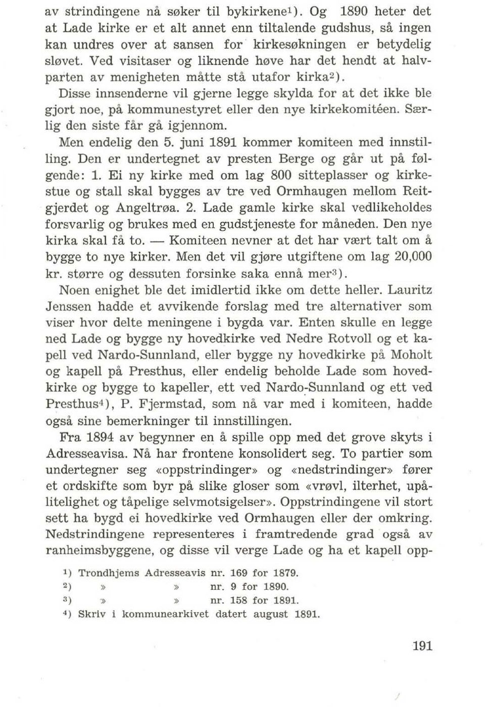 Disse innsenderne vii gjerne legge skylda for at det ikke ble gjort noe, pa kommunestyret eller den nye kirkekomiteen. Srerlig den siste far ga igjennom. Men endelig den 5.