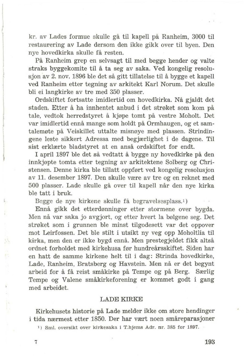 1896 ble det sa gitt tillatelse til a bygge et kapell ved Ranheim etter tegning av arkitekt Karl Norum. Det skulle bli ei langkirke av tre med 350 plasser.