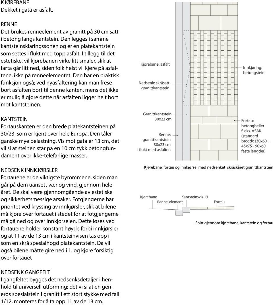 I tillegg til det estetiske, vil kjørebanen virke litt smaler, slik at farta går litt ned, siden folk helst vil kjøre på asfaltene, ikke på renneelementet.