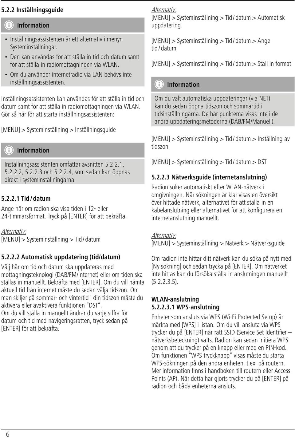 Inställningsassistenten kan användas för att ställa in tid och datum samt för att ställa in radiomottagningen via WLAN.