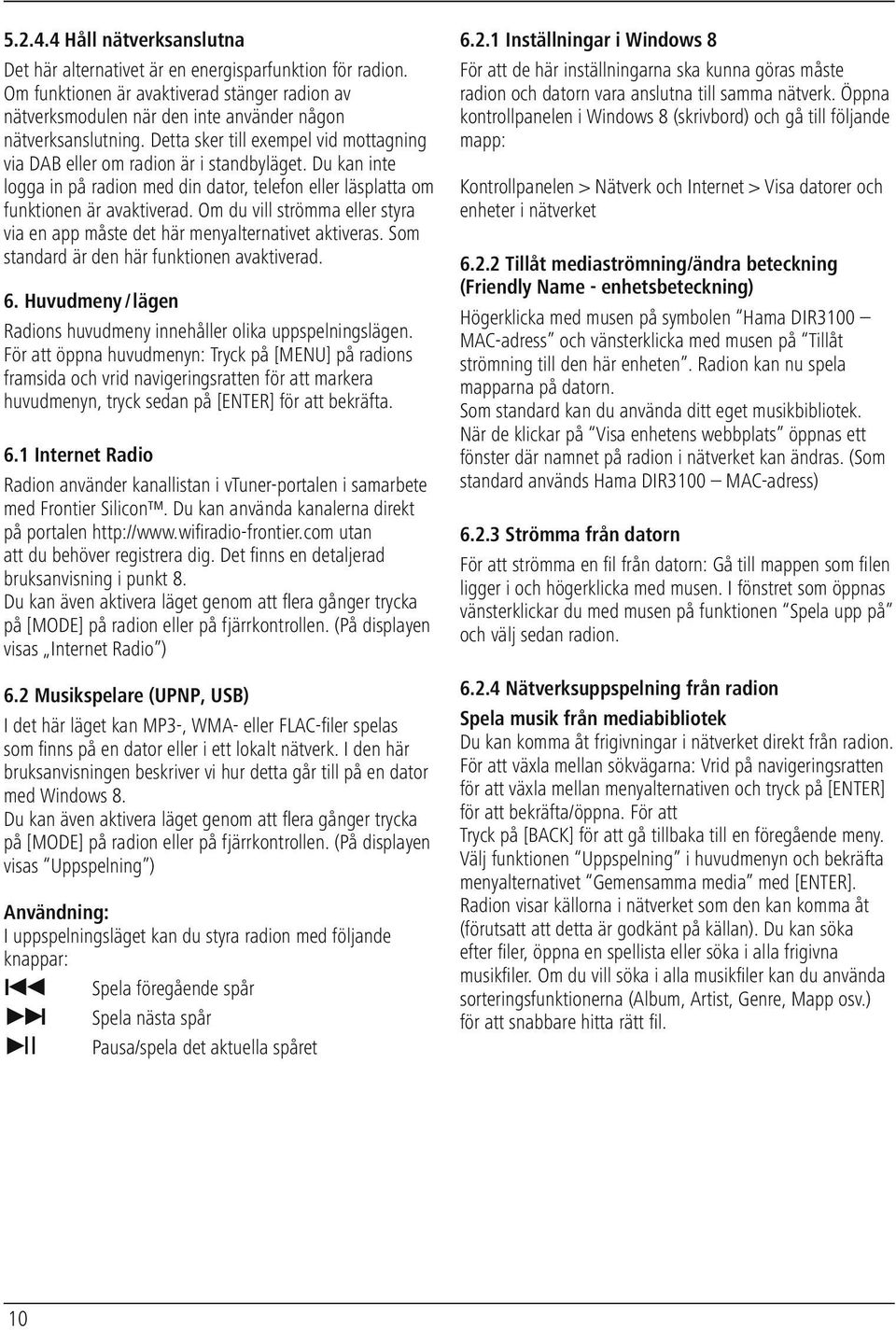 Om du vill strömma eller styra via en app måste det här menyalternativet aktiveras. Som standard är den här funktionen avaktiverad. 6.