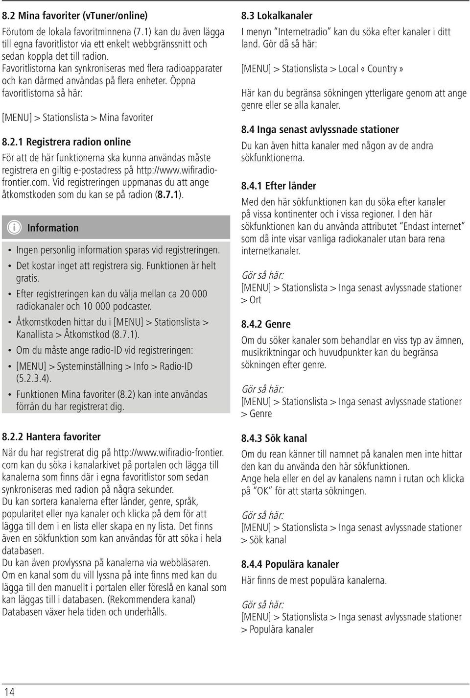 1 Registrera radion online För att de här funktionerna ska kunna användas måste registrera en giltig e-postadress på http://www.wifiradiofrontier.com.