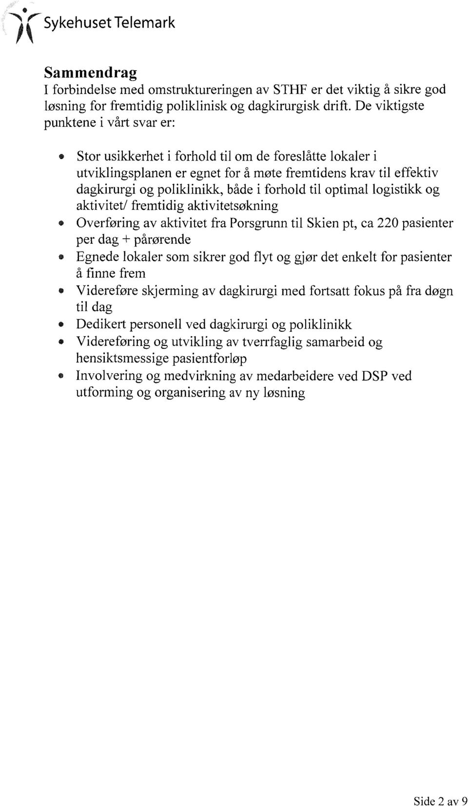 forhold til optimal logistikk og aktivitet/ fremtidig aktivitetsøkning Overføring av aktivitet fra Porsgrunn til Skien pt, ca 220 pasienter per dag + pårørende Egnede lokaler som sikrer god flyt og