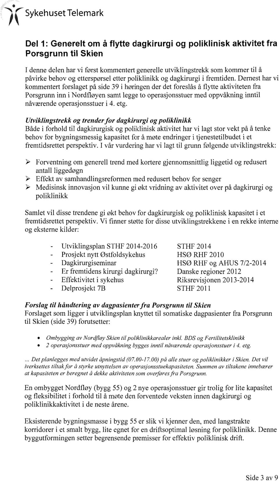 Dernest har vi kommentert forslaget på side 39 i høringen der det foreslås å flytte aktiviteten fra Porsgrunn inn i Nordfløyen samt legge to operasjonsstuer med oppvåkning inntil nåværende