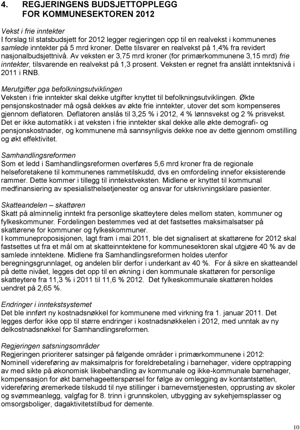 Veksten er regnet fra anslått inntektsnivå i 2011 i RNB. Merutgifter pga befolkningsutviklingen Veksten i frie inntekter skal dekke utgifter knyttet til befolkningsutviklingen.