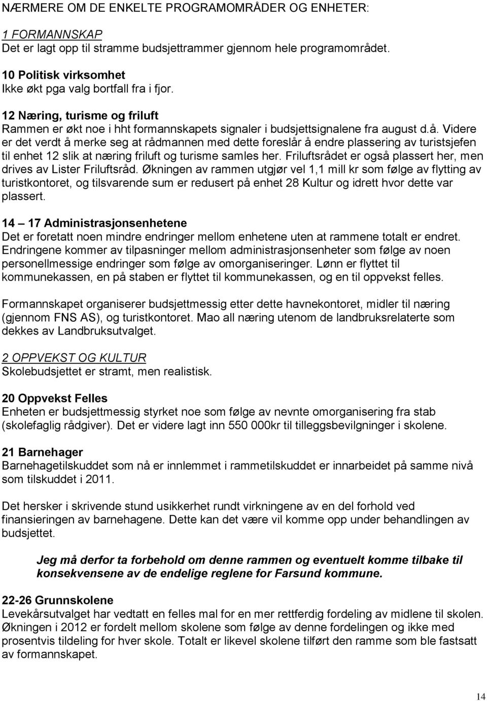 Videre er det verdt å merke seg at rådmannen med dette foreslår å endre plassering av turistsjefen til enhet 12 slik at næring friluft og turisme samles her.