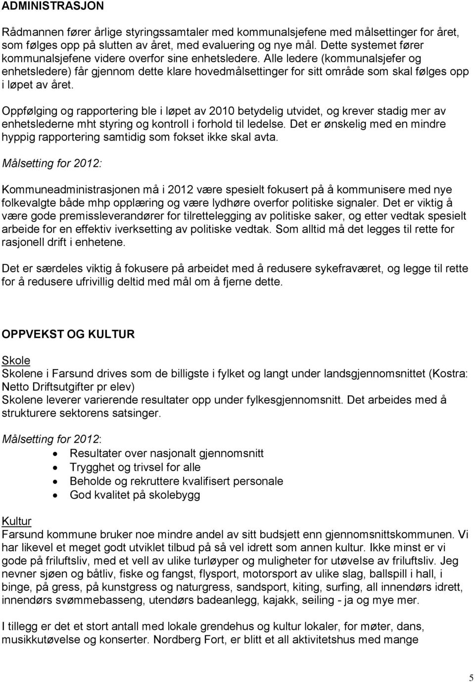 Alle ledere (kommunalsjefer og enhetsledere) får gjennom dette klare hovedmålsettinger for sitt område som skal følges opp i løpet av året.