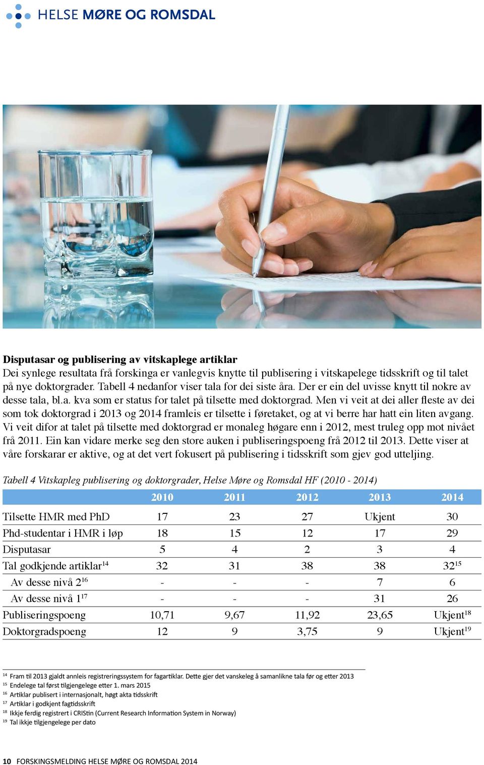 Men vi veit at dei aller fleste av dei som tok doktorgrad i 2013 og 2014 framleis er tilsette i føretaket, og at vi berre har hatt ein liten avgang.