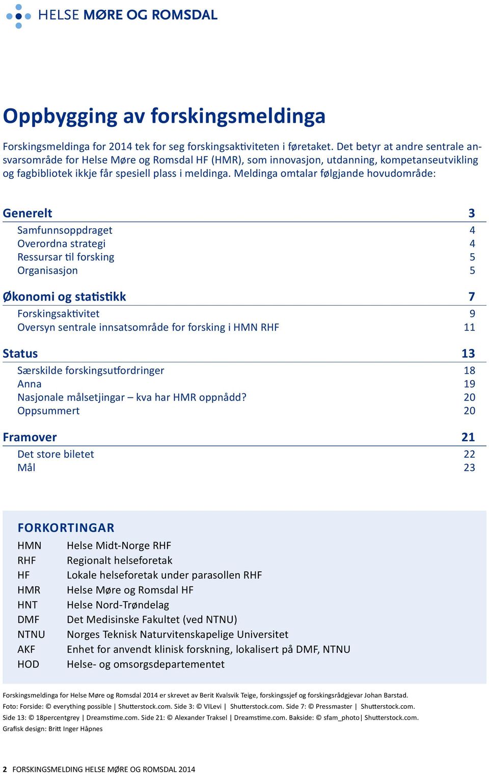 Meldinga omtalar følgjande hovudområde: Generelt 3 Samfunnsoppdraget 4 Overordna strategi 4 Ressursar til forsking 5 Organisasjon 5 Økonomi og statistikk 7 Forskingsaktivitet 9 Oversyn sentrale