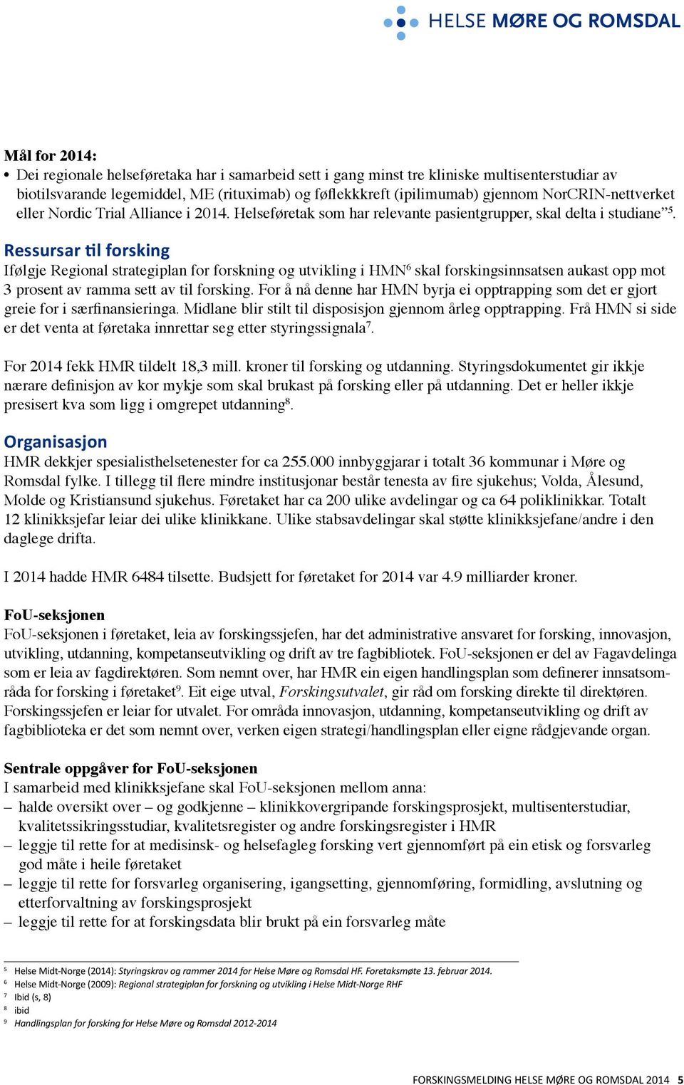 Ressursar til forsking Ifølgje Regional strategiplan for forskning og utvikling i HMN 6 skal forskingsinnsatsen aukast opp mot 3 prosent av ramma sett av til forsking.